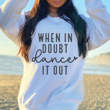 When in Doubt Dance it Out Crewneck Sweatshirt